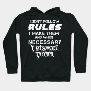 I Don't Follow Rules I Make Them And When Necessary I Break Them Hoodie